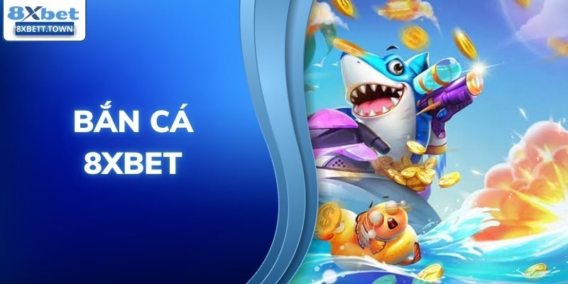 Bắn Cá 8XBET - Hé Lộ Chiến Thuật Săn Xu Hiệu Quả Nhất