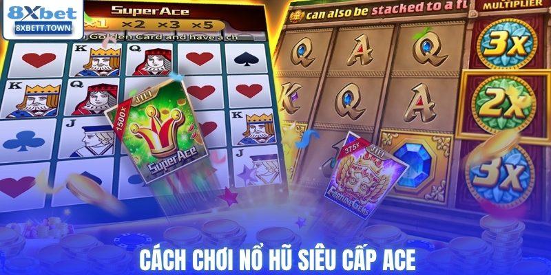 Cách chơi nổ hũ siêu cấp ACE