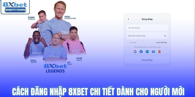 Cách đăng nhập 8XBET chi tiết dành cho người mới