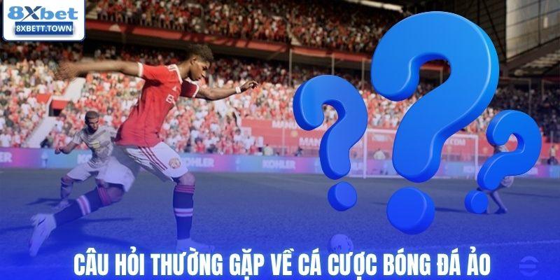 Câu hỏi thường gặp về cá cược bóng đá ảo
