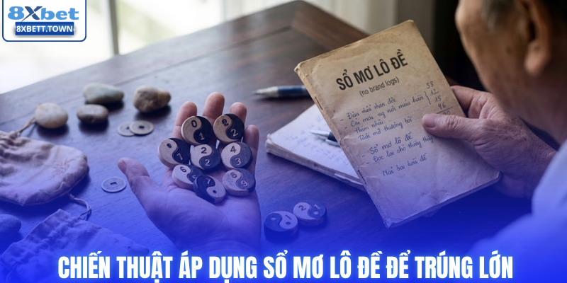 Chiến thuật áp dụng sổ mơ lô đề để trúng lớn