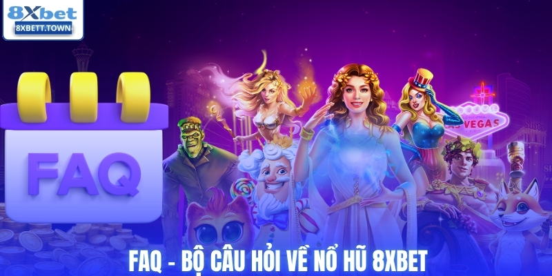 FAQ - Câu hỏi về nổ hũ 8XBET