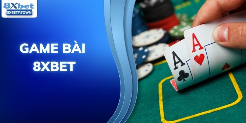 Game Bài 8XBET - Bật Mí Những Cửa Game Hot Hit Nhất