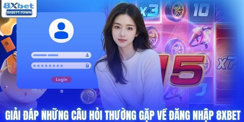 Giải đáp những câu hỏi thường gặp về đăng nhập 8XBET