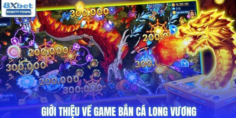 Giới thiệu về game bắn cá Long Vương