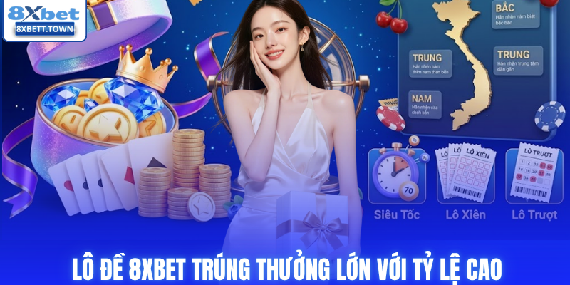 Lô đề 8XBET trúng thưởng lớn với tỷ lệ cao