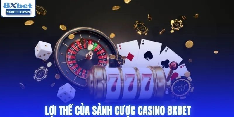 Lợi thế của sảnh cược casino 8XBET