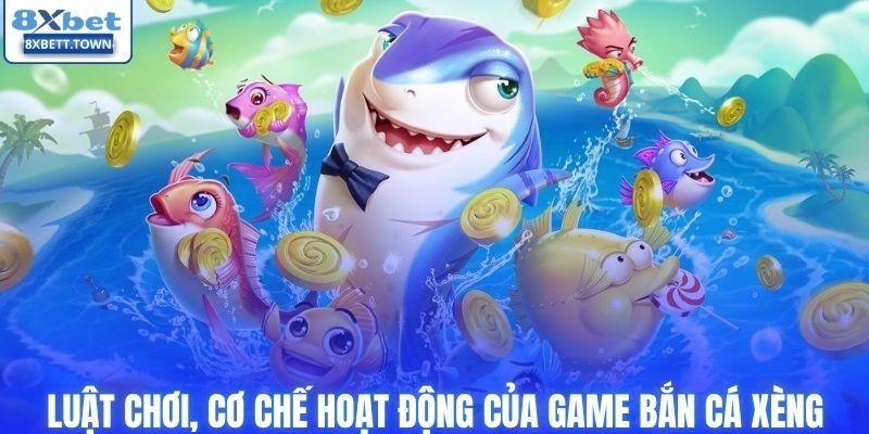 Luật chơi, cơ chế hoạt động của game bắn cá xèng