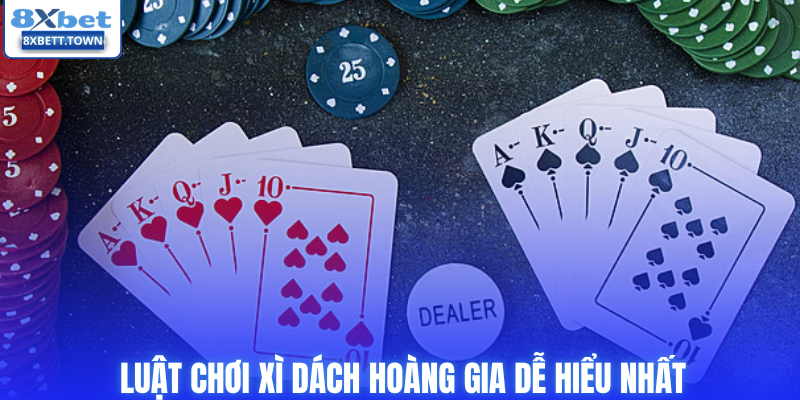 Luật chơi xì dách hoàng gia dễ hiểu nhất