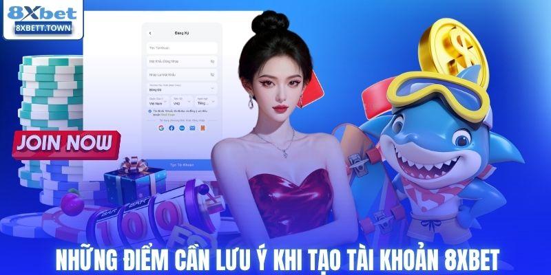 Những điểm cần lưu ý khi tạo tài khoản 8XBET