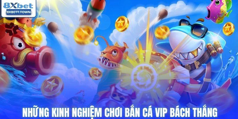 Những kinh nghiệm chơi bắn cá VIP bách thắng