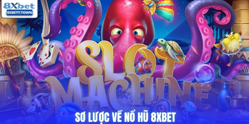 Sơ lược về nổ hũ 8XBET