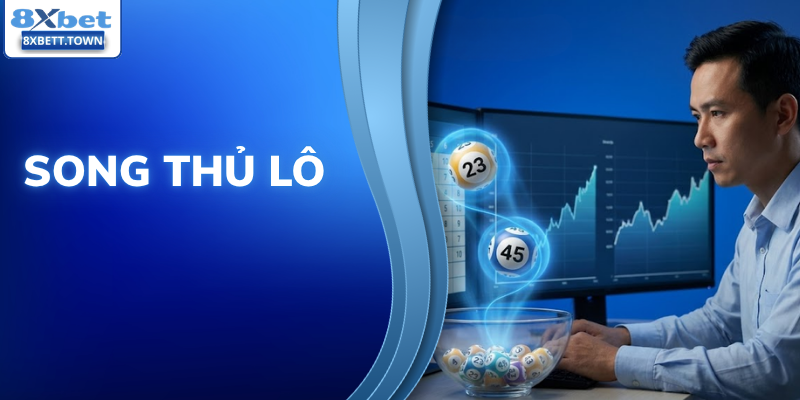 Song Thủ Lô Là Gì Và Những Cách Soi Cầu Hiệu Quả Nhất