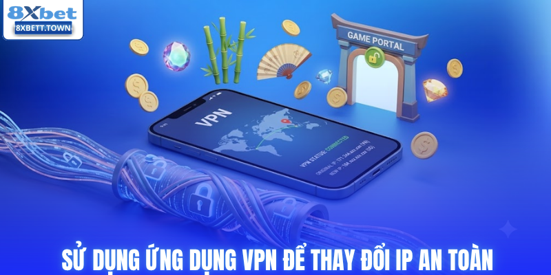 Sử dụng ứng dụng VPN để thay đổi IP an toàn