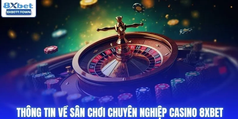 Thông tin về sân chơi chuyên nghiệp casino 8XBET