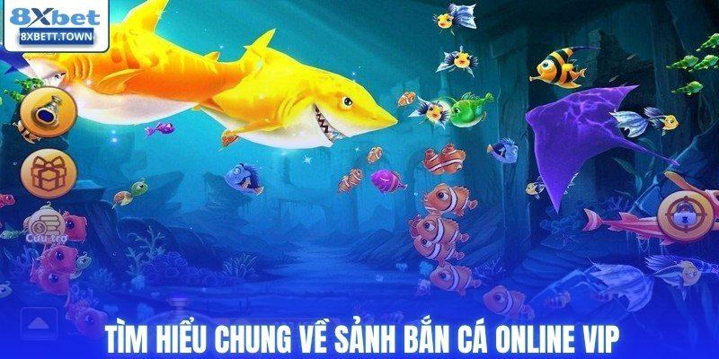 Tìm hiểu chung về sảnh bắn cá online vip