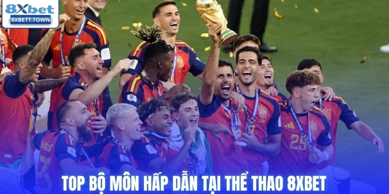 Top bộ môn hấp dẫn tại thể thao 8XBET 
