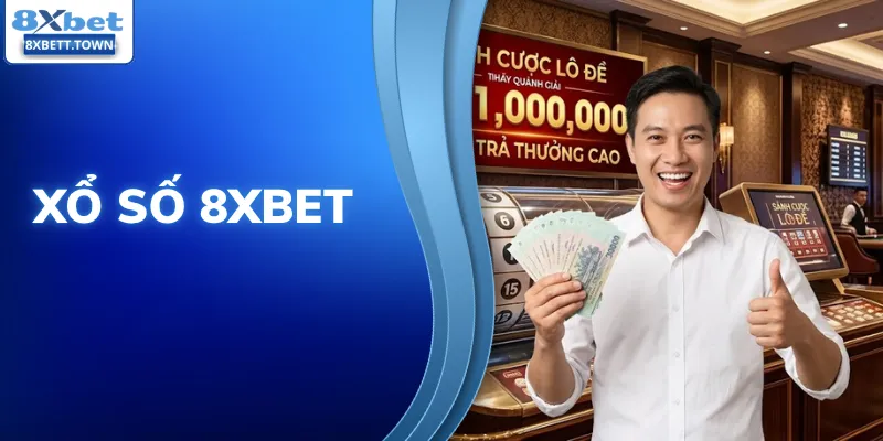 Xổ Số 8XBET - Sảnh Cược Lô Đề Uy Tín Trả Thưởng Cao